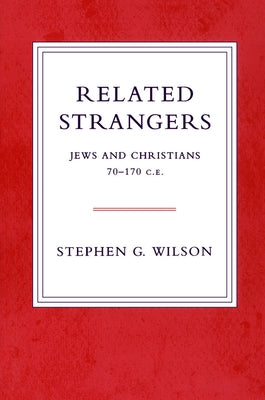 Related Strangers: Jews and Christians 70-170 C.E. by Wilson, Stephen G.