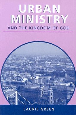 Urban Ministry and the Kingdom of God by Green, Laurie