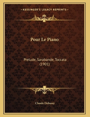 Pour Le Piano: Prelude, Sarabande, Toccata (1901) by Debussy, Claude