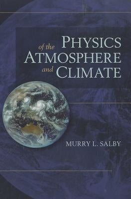 Physics of the Atmosphere and Climate by Salby, Murry L.