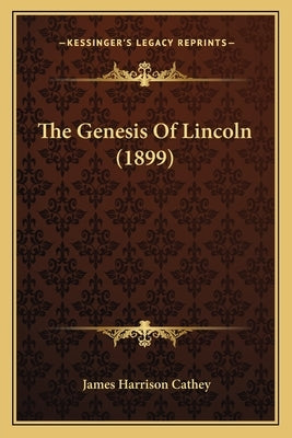 The Genesis of Lincoln (1899) by Cathey, James Harrison