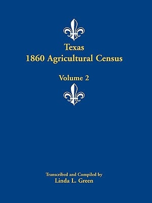 Texas 1860 Agricultural Census: Volume 2 by Green, Linda L.