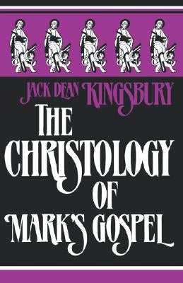 The Christology of Mark's Gospel by Kingsbury, Jack Dean