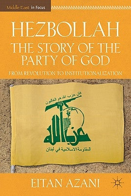 Hezbollah: The Story of the Party of God: From Revolution to Institutionalization by Azani, E.