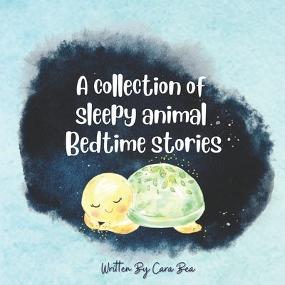 A collection of sleepy animal bedtime stories by Bea, Cara