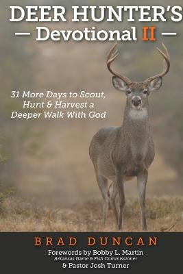 Deer Hunter's Devotional II: 31 More Days to Scout, Hunt & Harvest a Deeper Walk with God by Martin, Bobby L.