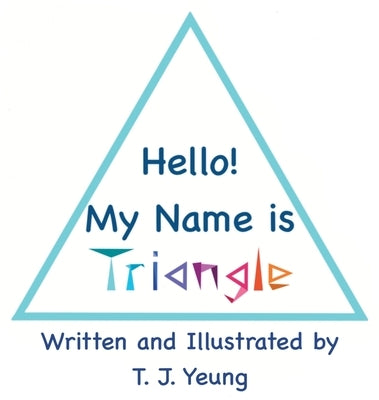 Hello! My Name is Triangle by Yeung, T. J.