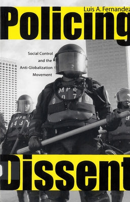 Policing Dissent: Social Control and the Anti-Globalization Movement by Fernandez, Luis