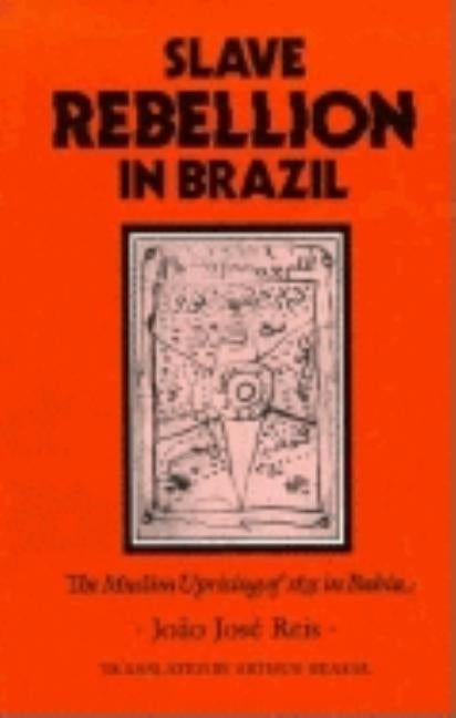 Slave Rebellion in Brazil: The Muslim Uprising of 1835 in Bahia by Reis, João José