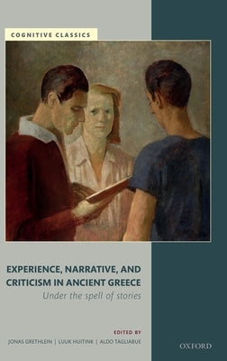 Experience, Narrative, and Criticism in Ancient Greece: Under the Spell of Stories by Grethlein, Jonas