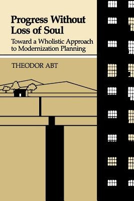 Progress Without Loss of Soul: Toward a Holistic Approach to Modernization Planning by Abt, Theodor