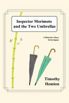 Inspector Morimoto and the Two Umbrellas: A Detective Story Set in Japan by Hemion, Timothy