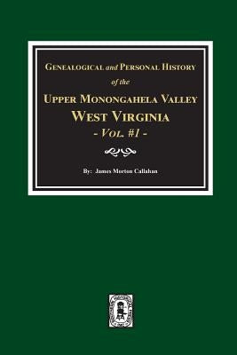 Genealogical and Personal History of Upper Monongahela Valley, West Virginia, Vol. #1 by Callahan, James Morton