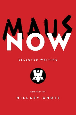 Maus Now: Selected Writing by Chute, Hillary