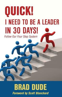 Quick! I Need to Be a Leader in 30 Days! by Dude, Brad