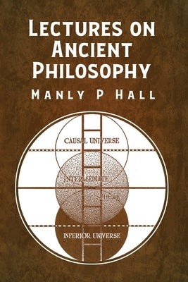 Lectures on Ancient Philosophy by Manly P Hall