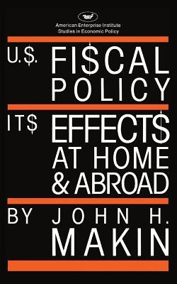 United States Fiscal Policy: Its Effects at Home and Abroad by Makin, John H.