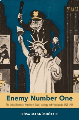 Enemy Number One: The United States of America in Soviet Ideology and Propaganda, 1945-1959 by Magnúsdóttir, Rósa