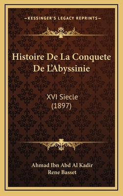 Histoire de La Conquete de L'Abyssinie: XVI Siecle (1897) by Kadir, Ahmad Ibn Abd Al