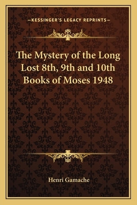 The Mystery of the Long Lost 8th, 9th and 10th Books of Moses 1948 by Gamache, Henri