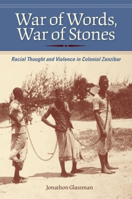 War of Words, War of Stones: Racial Thought and Violence in Colonial Zanzibar by Glassman, Jonathon