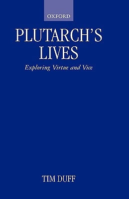 Plutarch's Lives: Exploring Virtue and Vice by Duff, Tim