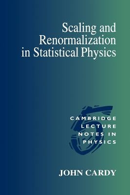 Scaling and Renormalization in Statistical Physics by Cardy, John