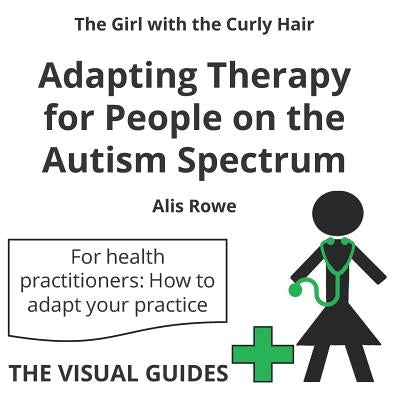 Adapting Therapy for People on the Autism Spectrum: by the girl with the curly hair by Rowe, Alis