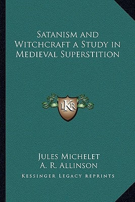 Satanism and Witchcraft a Study in Medieval Superstition by Michelet, Jules
