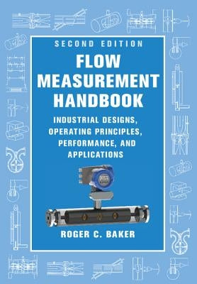 Flow Measurement Handbook: Industrial Designs, Operating Principles, Performance, and Applications by Baker, Roger C.