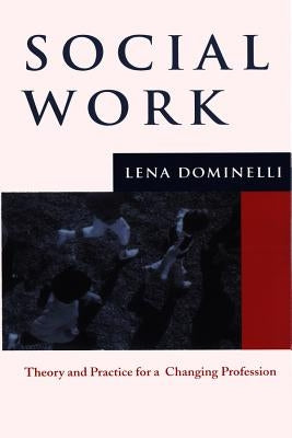 Social Work: Theory and Practice for a Changing Profession by Dominelli, Lena
