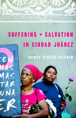Suffering and Salvation in Ciudad Juarez by Pineda-Madrid, Nancy