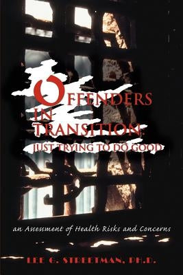 Offenders in Transition: Just Trying to Do Good: An Assessment of Health Risks and Concerns by Streetman, Lee G.