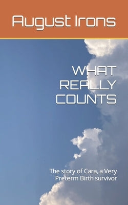 What Really Counts: The story of Cara, a Very Preterm Birth survivor by Irons, August