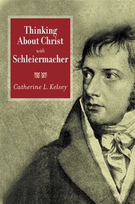 Thinking about Christ with Schleiermacher by Kelsey, Catherine L.