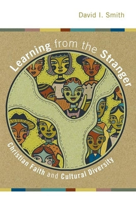 Learning from the Stranger: Christian Faith and Cultural Diversity by Smith, David I.