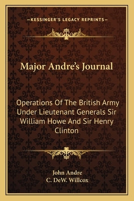 Major Andre's Journal: Operations of the British Army Under Lieutenant Generals Sir William Howe and Sir Henry Clinton by Andre, John