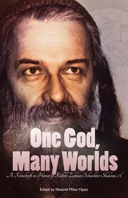 One God, Many Worlds: Teachings of a Renewed Hasidism: A Festschrift in Honor of Rabbi Zalman Schachter-Shalomi, z?l by Shapiro, Rami