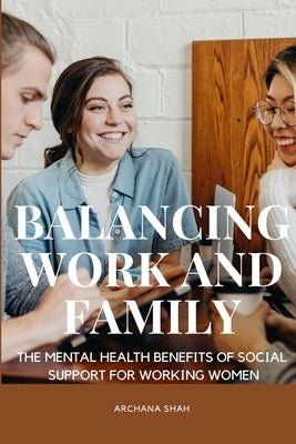 Balancing Work and Family The Mental Health Benefits of Social Support for Working Women by Archana, Shah