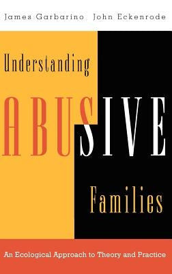 Understanding Abusive Families: An Ecological Approach to Theory and Practice by Garbarino, James