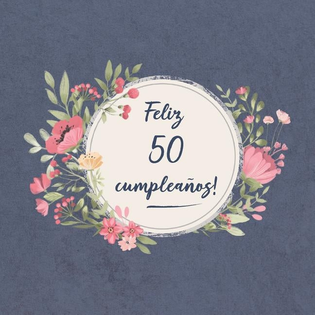 Feliz 50 Cumpleaños: El libro de firmas evento Libro De Visitas para Fiesta - Aniversario cumpleaños Feliz Cumple años - Ideas de regalos i by Ellecuerdo, Sofia Carlos