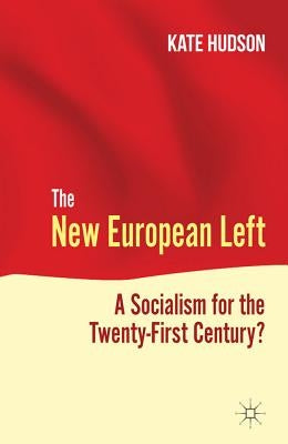 The New European Left: A Socialism for the Twenty-First Century? by Hudson, K.