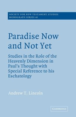 Paradise Now and Not Yet: Studies in the Role of the Heavenly Dimension in Paul's Thought with Special Reference to His Eschatology by Lincoln, Andrew T.