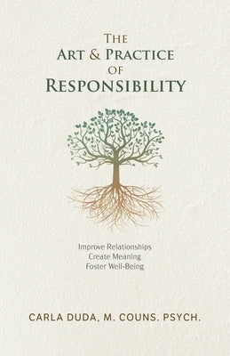 The Art & Practice of Responsibility: Improve Relationships, Create Meaning, Foster Well-Being by Duda, M. Couns Psych Carla