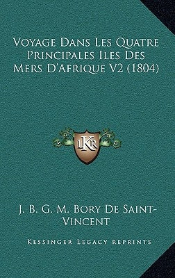 Voyage Dans Les Quatre Principales Iles Des Mers D'Afrique V2 (1804) by De Saint-Vincent, J. B. G. M. Bory