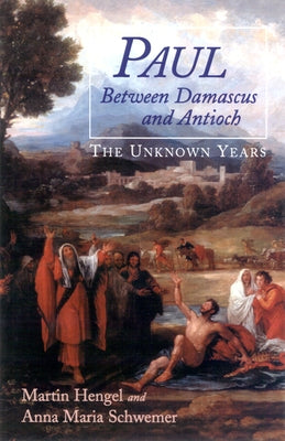 Paul Between Damascus and Antioch: The Unknown Years by Hengel, Martin
