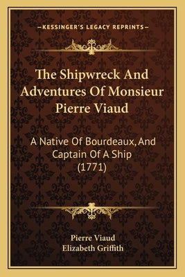 The Shipwreck And Adventures Of Monsieur Pierre Viaud: A Native Of Bourdeaux, And Captain Of A Ship (1771) by Viaud, Pierre