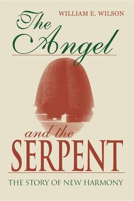 The Angel and the Serpent: The Story of New Harmony by Wilson, William E.