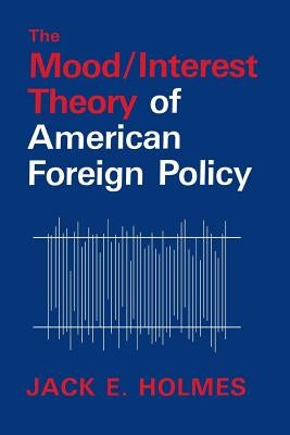 The Mood/Interest Theory of American Foreign Policy by Holmes, Jack E.