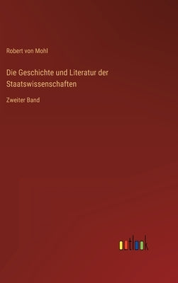 Die Geschichte und Literatur der Staatswissenschaften: Zweiter Band by Mohl, Robert Von